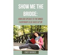 Show Me the Bridge:: How God Speaks to the Minds Everyone Else Gave Up On