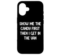 Show Me The Candy First Then I get in The Van Funny Apparel Custodia per iPhone 16