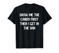 Show Me The Candy First Then I Get in The Van Funny Apparel Maglietta
