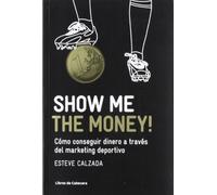 Show me the money! : cómo conseguir dinero a través del marketing deportivo