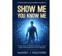 Show Me You Know Me: A Simple Strategy for Customer Experience, Customer Loyalty and Personalised Service in the Digital Age