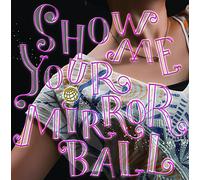 SHOW ME YOUR MIRROR BALL