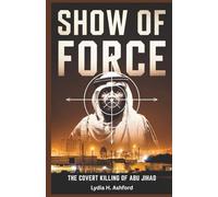 Show of Force: The Covert Killing of Abu Jihad: Inside Mossad, Sayeret Matkal, and the Secret Operation That Elevated Ehud Barak-and Unleashed the Intifada’s Fury