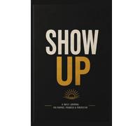 show up: A daily journal to build consistency, strengthen your mindset, embrace personal growth, and celebrate every step forward with purpose.