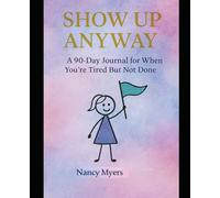 Show Up Anyway: 90-day Journal when you're tired but you're not done