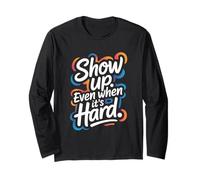 Show Up, Even When It's Hard - Citazione positiva Motivazionale Maglia a Manica