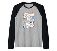 Show Up, Even When It's Hard - Citazione positiva Motivazionale Maglia con Maniche Raglan