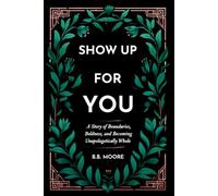 SHOW UP FOR YOU: The Misha Brown Story: A Story of Boundaries, Boldness, and Becoming Unapologetically Whole