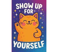Show Up For Yourself: A Cute Motivational Notebook for Daily Positivity & Self-Love