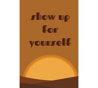 Show Up For Yourself: A Gentle Guided Journal for Daily Presence, Self-Discipline & Encouragement