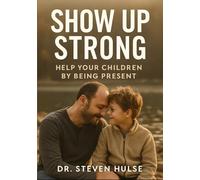 Show Up Strong: A Guidebook + Workbook for Present Fatherhood