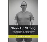 Show Up Strong: A Year of Showing Up, Getting Stronger, and Building a Body That Lasts