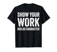Show Your Work Builds Character Math Teacher Joke Maglietta