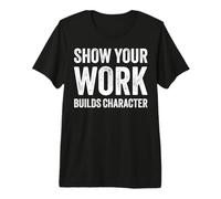 Show Your Work Builds Character Math Teacher Joke Maglietta Premium