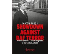 Showdown Against RAF Terror: Helmut Schmidt’s Crisis Management in the German Autumn: Helmut Schmidt’s Crisis Management in the German Autumn