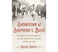 Showdown at Shepherd's Bush: The 1908 Olympic Marathon and the Three Runners Who Launched a Sporting Craze