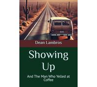 Showing Up: And The Man Who Yelled at Coffee