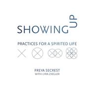 Showing Up: Practices for a Spirited Life - Secrest Freya