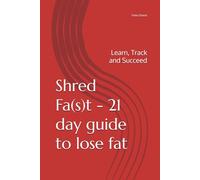 Shred Fa(s)t - 21 day guide to lose fat: Learn, Track and Succeed