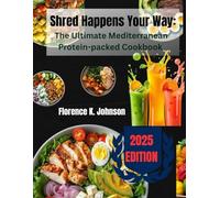 Shred Happens Your Way: The Ultimate Mediterranean Protein-packed Cookbook