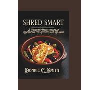 SHRED SMART: A modern Mediterranean cooking for fitness and flavor