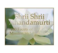 Shrii Shrii Anandamurti 100 Facets of His Life, Mission and Teaching (Tascabile)