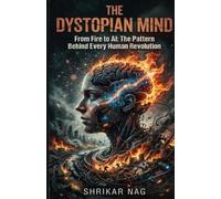 Shrikar Nag The Dystopian Mind: From Fire to AI: The Pattern Behind (Tascabile)