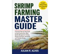 SHRIMP FARMING MASTER GUIDE: A Practical Step-by-Step Guide to Pond Construction, Water Quality Management, Feeding, Disease Prevention, Harvesting, and Profitable Shrimp Production