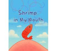 Shrimp in My Mouth: A Funny Adventure Book for Kids About Food, Imagination, and One Very Brave Shrimp