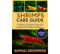 SHRIMPS CARE GUIDE: A Comprehensive Handbook on Modern Shrimp Husbandry, Aquascaping, and Sustainable Breeding Practices for Hobbyists and Researchers