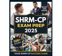 SHRM-CP EXAM PREP: Advance Your HR Career with 500+ Practice Questions, In-Depth Explanations, Realistic Exam-Style Quizzes, and an Online Simulator