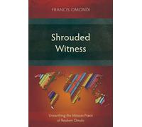 Shrouded Witness: Unearthing the Mission Praxis of Reuben Omulo