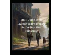SHTF Guide Book: Live for Today, Prepare for The Day After Tomorrow