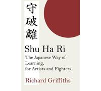 Shu Ha Ri: The Japanese Way of Learning, for Artists and Fighters
