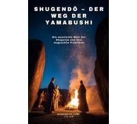Shugendō - Der Weg der Yamabushi: Die mystische Welt der Shugenja und ihre magischen Praktiken