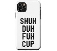 Shuh Duh Fuh Cup, Divertente Sarcastico Adulto Humor, Shut The F Up Custodia per iPhone 11 Pro Max