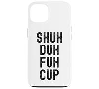 Shuh Duh Fuh Cup, Divertente Sarcastico Adulto Humor, Shut The F Up Custodia per iPhone 13