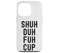 Shuh Duh Fuh Cup, Divertente Sarcastico Adulto Humor, Shut The F Up Custodia per iPhone 13 Pro