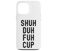 Shuh Duh Fuh Cup, Divertente Sarcastico Adulto Humor, Shut The F Up Custodia per iPhone 13 Pro Max