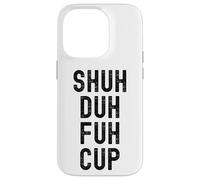 Shuh Duh Fuh Cup, Divertente Sarcastico Adulto Humor, Shut The F Up Custodia per iPhone 14 Pro