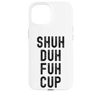 Shuh Duh Fuh Cup, Divertente Sarcastico Adulto Humor, Shut The F Up Custodia per iPhone 15