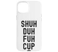 Shuh Duh Fuh Cup, Divertente Sarcastico Adulto Humor, Shut The F Up Custodia per iPhone 15 Plus