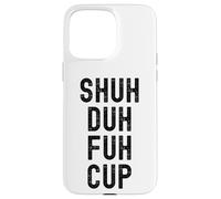 Shuh Duh Fuh Cup, Divertente Sarcastico Adulto Humor, Shut The F Up Custodia per iPhone 15 Pro Max
