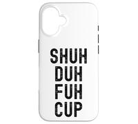 Shuh Duh Fuh Cup, Divertente Sarcastico Adulto Humor, Shut The F Up Custodia per iPhone 16