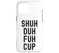 Shuh Duh Fuh Cup, Divertente Sarcastico Adulto Humor, Shut The F Up Custodia per iPhone 16 Pro Max