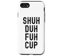 Shuh Duh Fuh Cup, Divertente Sarcastico Adulto Humor, Shut The F Up Custodia per iPhone SE (2020) / 7 / 8