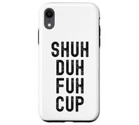 Shuh Duh Fuh Cup, Divertente Sarcastico Adulto Humor, Shut The F Up Custodia per iPhone XR