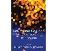 Shuly Xóchitl Cawood Something So Good It Can Never Be Enough (Tascabile)