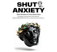 SHUT ANXIETY: The Hyper-Practical Stoic Crisis Manual-Marcus Aurelius' Meditations Rebuilt as a 7-Day Reset Protocol for Approval Addiction, ... Panic, and the Anxiety Patterns Breaking You