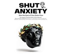 SHUT ANXIETY: The Hyper-Practical Stoic Crisis Manual-Marcus Aurelius' Meditations Rebuilt as a 7-Day Reset Protocol for Approval Addiction, ... Panic, and the Anxiety Patterns Breaking You